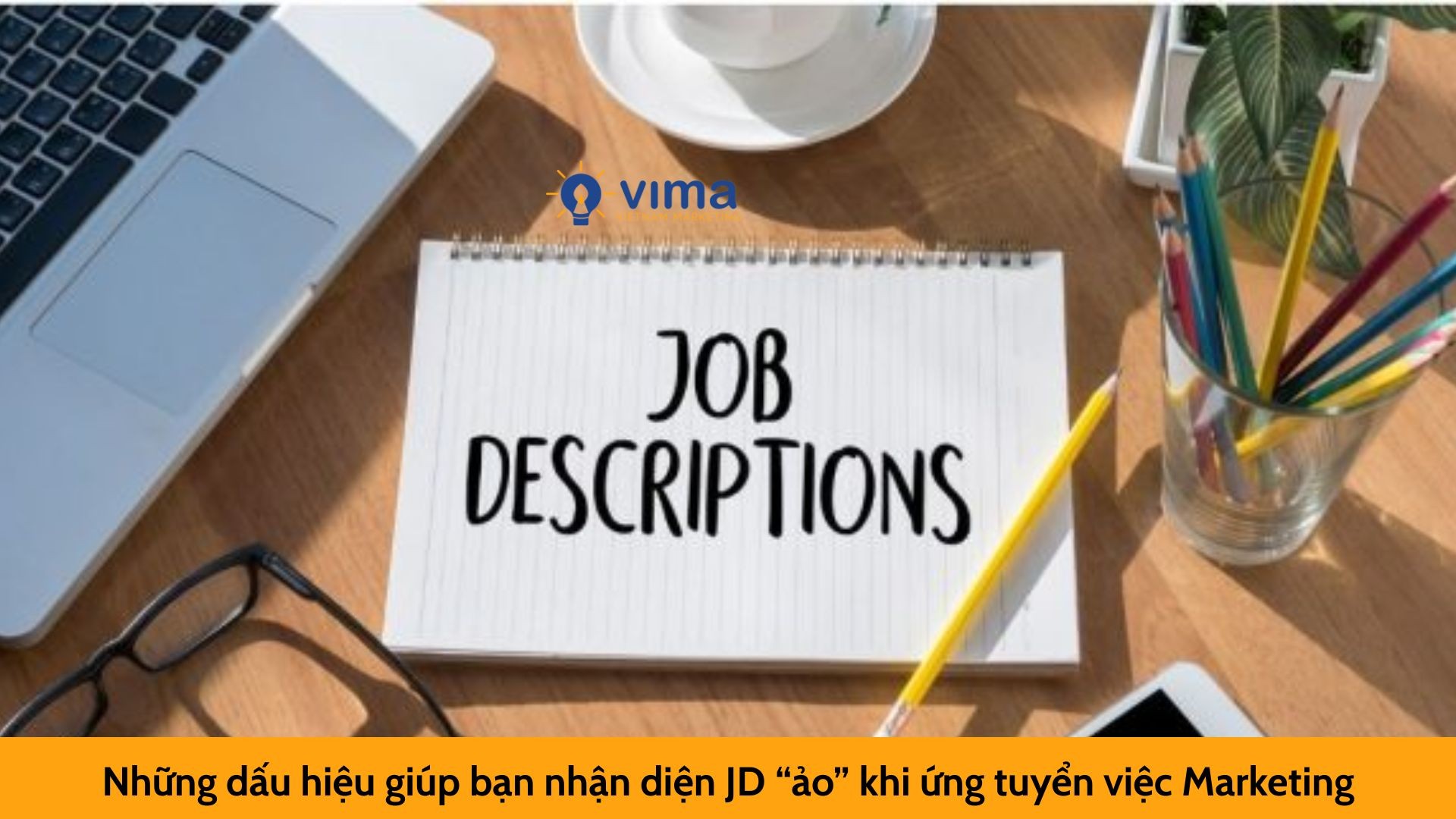 Những dấu hiệu giúp bạn nhận diện JD “ảo” khi ứng tuyển việc Marketing